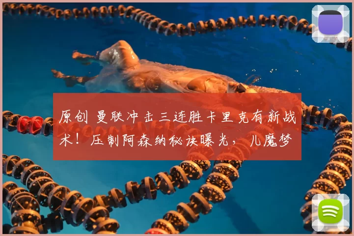 原创 曼联冲击三连胜卡里克有新战术！压制阿森纳秘诀曝光，儿魔梦助教功不可没