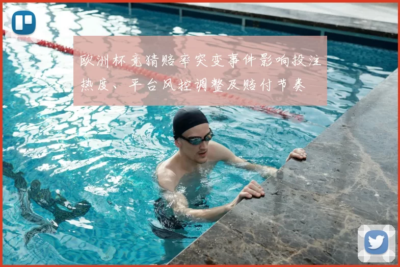 欧洲杯竞猜赔率突变事件影响投注热度、平台风控调整及赔付节奏