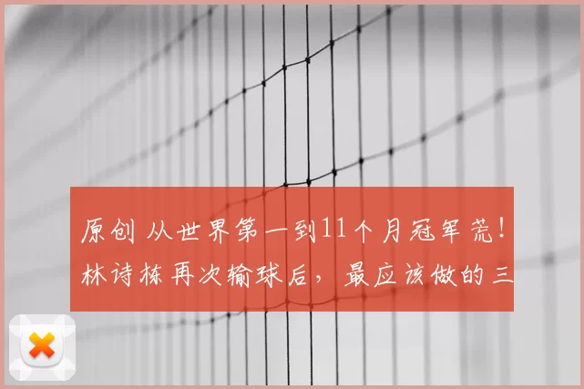 原创 从世界第一到11个月冠军荒！林诗栋再次输球后，最应该做的三件事！
