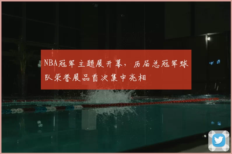 NBA冠军主题展开幕,历届总冠军球队荣誉展品首次集中亮相