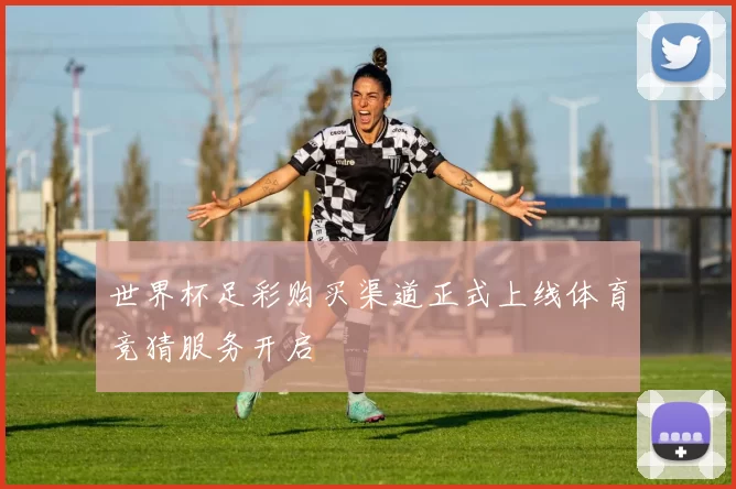 世界杯足彩购买渠道正式上线体育竞猜服务开启