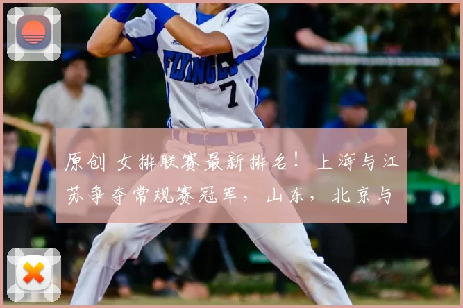 原创 女排联赛最新排名!上海与江苏争夺常规赛冠军,山东,北京与天津争第三,天津女排二传成最大软肋,决胜局惨遭逆转陈方负主责