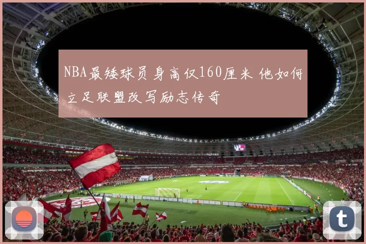 NBA最矮球员身高仅160厘米 他如何立足联盟改写励志传奇