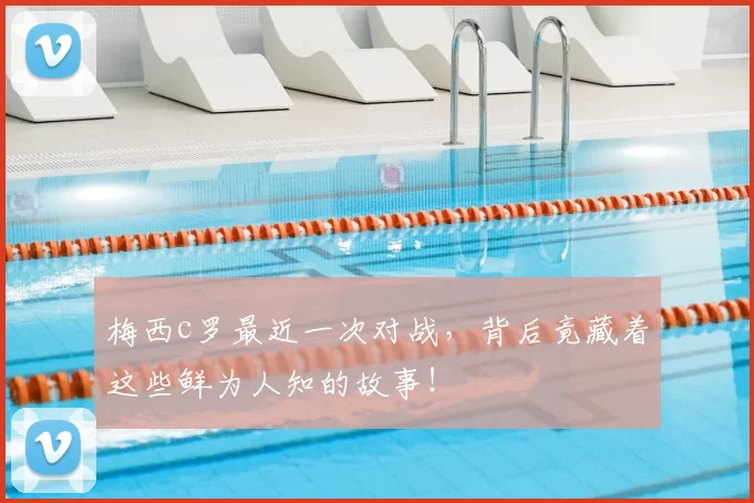 梅西c罗最近一次对战，背后竟藏着这些鲜为人知的故事！