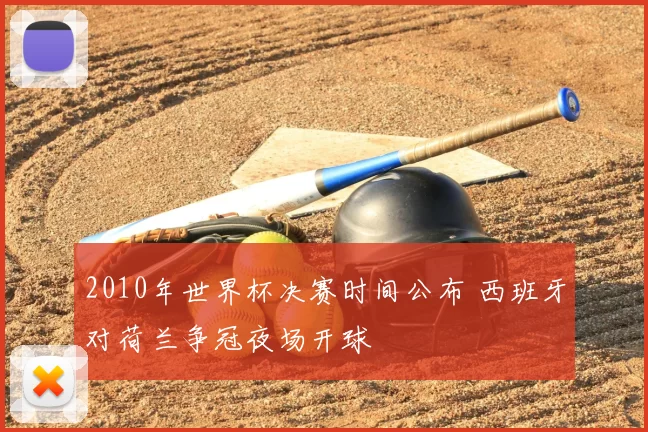 2010年世界杯决赛时间公布 西班牙对荷兰争冠夜场开球