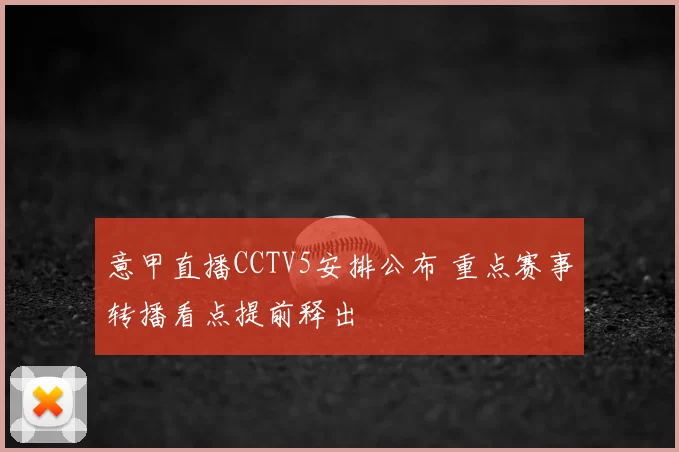 意甲直播CCTV5安排公布 重点赛事转播看点提前释出