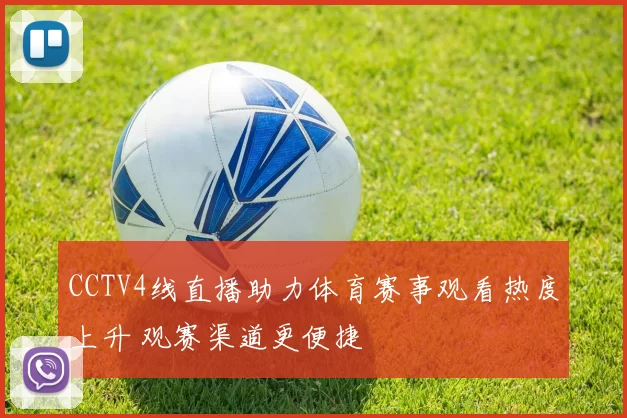 CCTV4线直播助力体育赛事观看热度上升 观赛渠道更便捷
