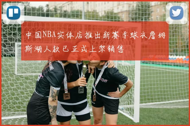 中国NBA实体店推出新赛季球衣詹姆斯湖人款已正式上架销售