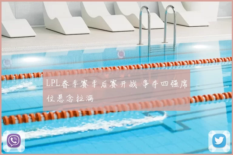 LPL春季赛季后赛开战 争夺四强席位悬念拉满