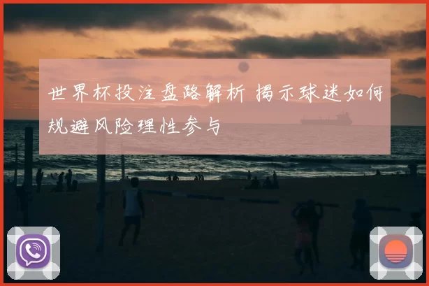 世界杯投注盘路解析 揭示球迷如何规避风险理性参与