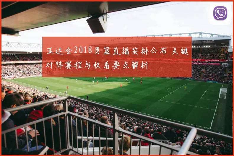 亚运会2018男篮直播安排公布 关键对阵赛程与收看要点解析